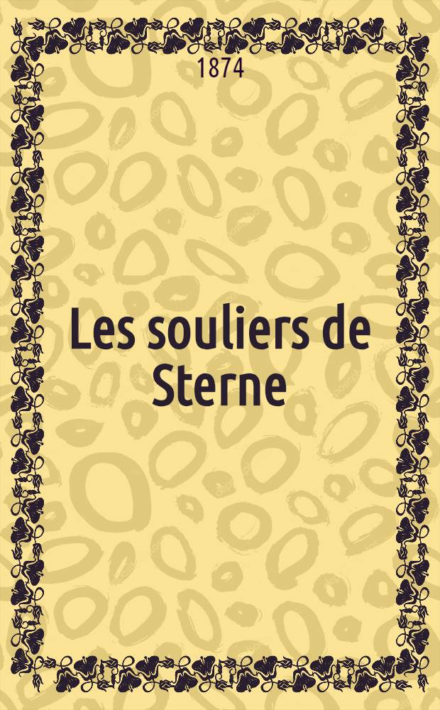 Les souliers de Sterne : Récits et tableaux de voyage : France. Angleterre. Italie. Belgique. Allemagne. Espagne. Portugal