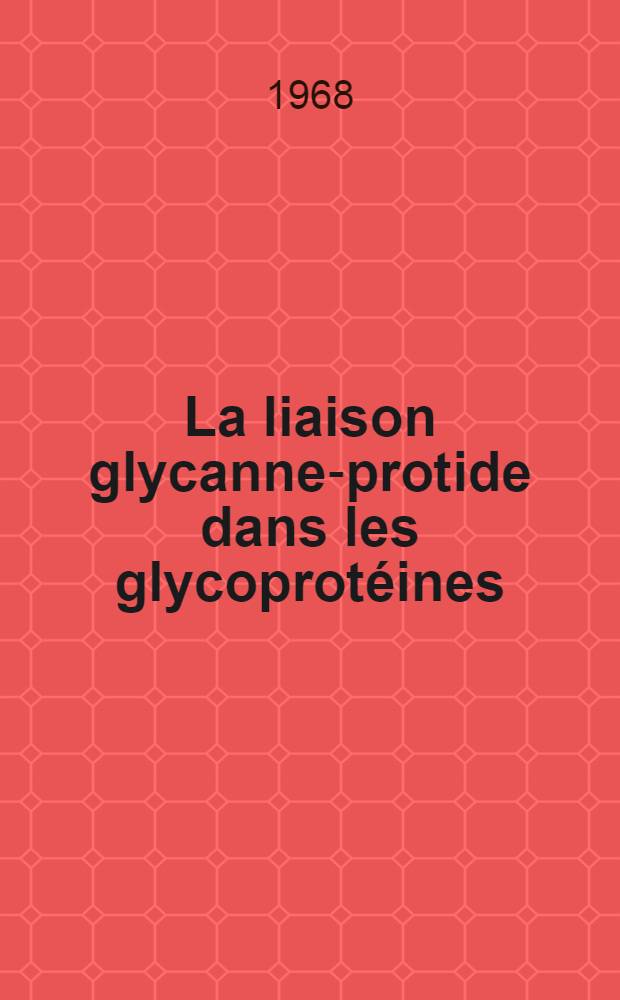 La liaison glycanne-protide dans les glycoprotéines : Procédés d'étude et applications : 1-r mémoire présenté à la Faculté des sciences de l'Univ. de Lille ..