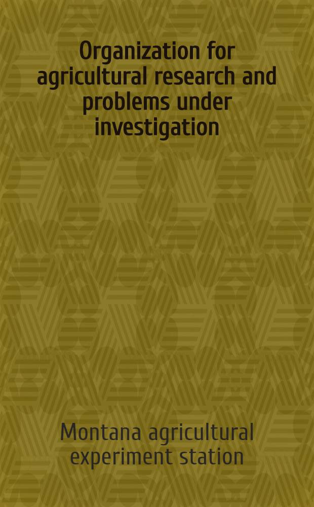 Organization for agricultural research and problems under investigation : Forty fifth Annual report of the Montana agricultural experiment station July 1, 1937 to June 30, 1938