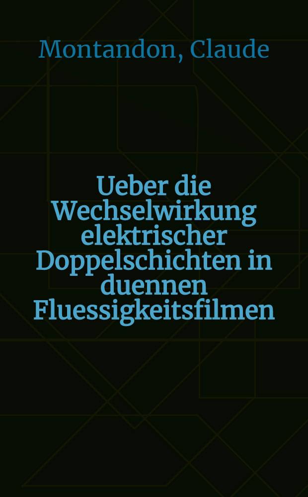 Ueber die Wechselwirkung elektrischer Doppelschichten in duennen Fluessigkeitsfilmen : Abh