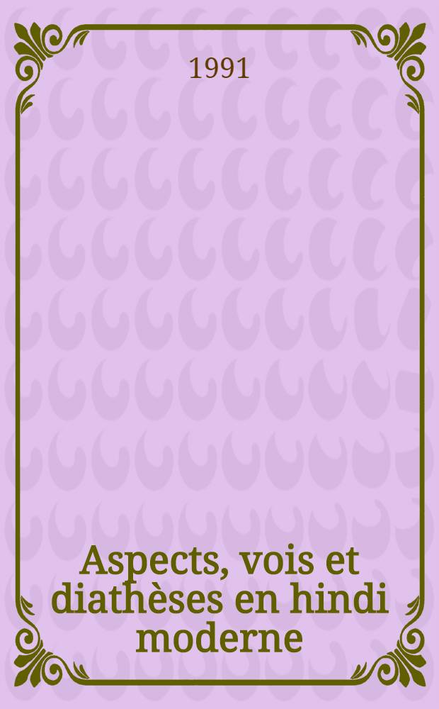 Aspects, vois et diathèses en hindi moderne : Syntaxe, sémantique, énonciation