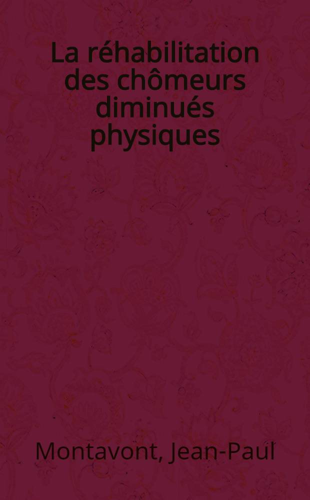 La réhabilitation des chômeurs diminués physiques : Thèse présentée pour le doctorat en méd
