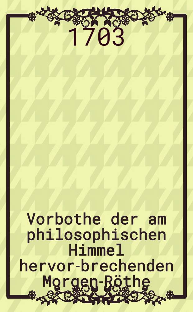 Vorbothe der am philosophischen Himmel hervor-brechenden Morgen-Röthe