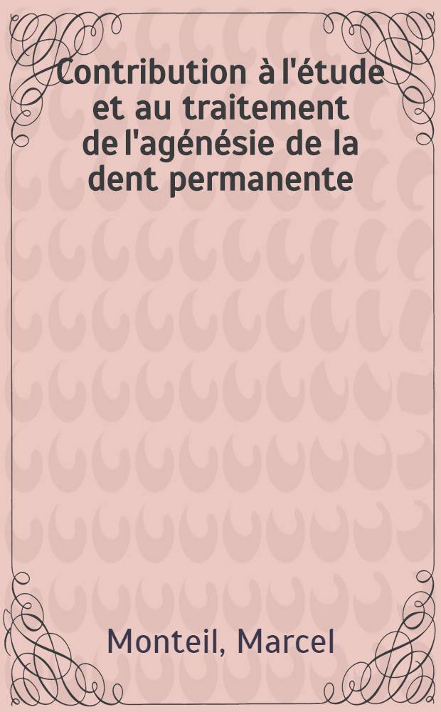 Contribution à l'étude et au traitement de l'agénésie de la dent permanente : Thèse ..