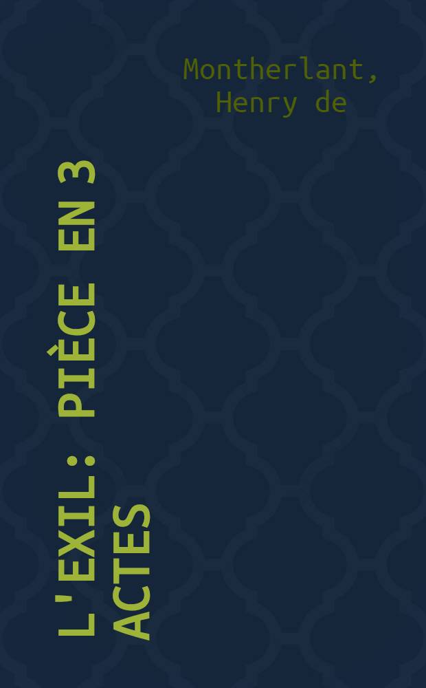 L'exil: Pièce en 3 actes; Malatesta: Pièce en 4 actes / De Henry de Montherlant; En supplément: richesses théâtrales. Henry de Montherlant