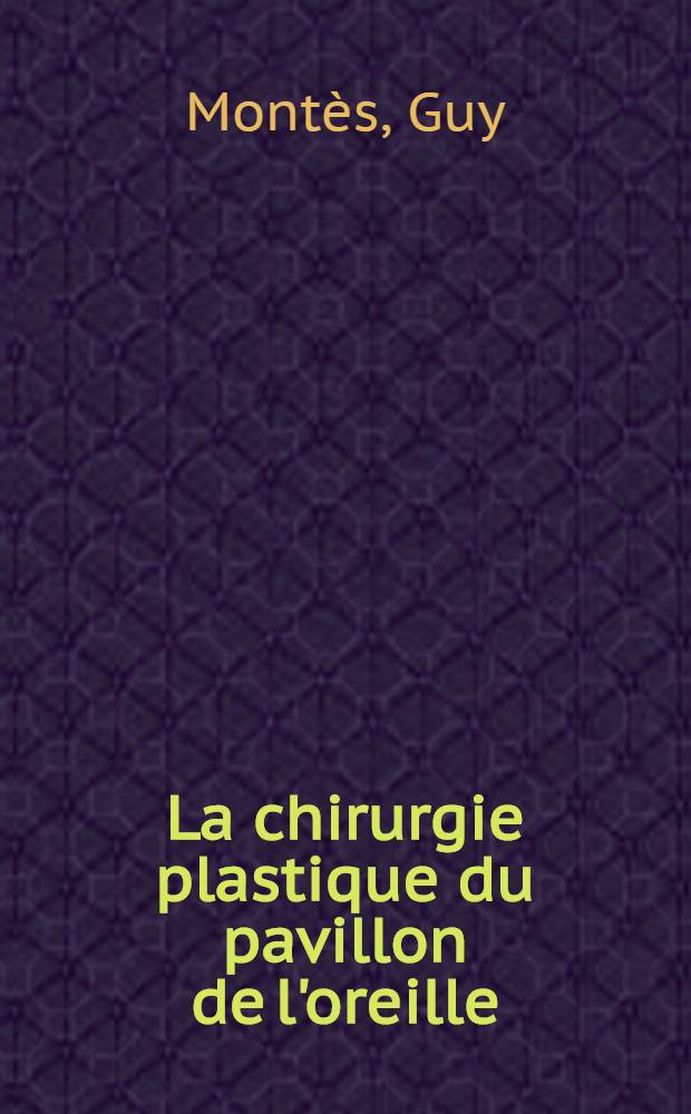 La chirurgie plastique du pavillon de l'oreille : Thèse pour le doctorat en méd. ..