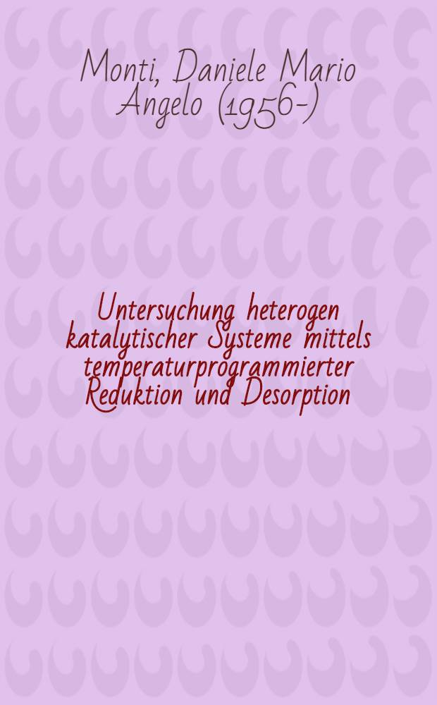 Untersuchung heterogen katalytischer Systeme mittels temperaturprogrammierter Reduktion und Desorption : Abh