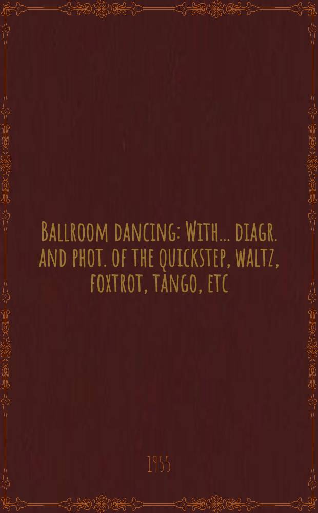 Ballroom dancing : With ... diagr. and phot. of the quickstep, waltz, foxtrot, tango, etc