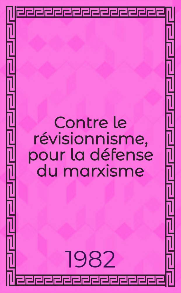 Contre le révisionnisme, pour la défense du marxisme : Art. et discours