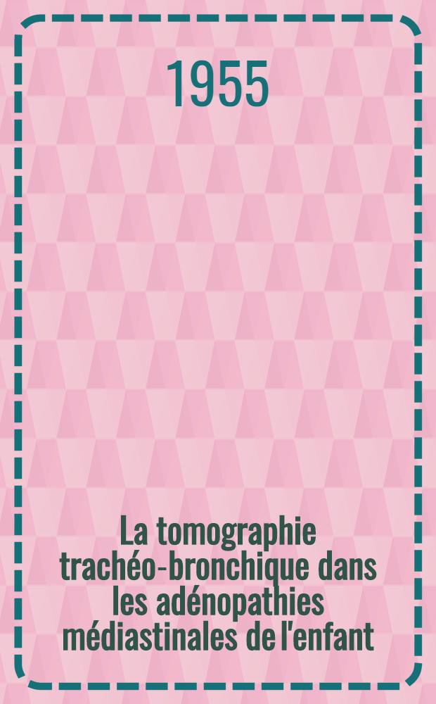 La tomographie trachéo-bronchique dans les adénopathies médiastinales de l'enfant : Thèse ..
