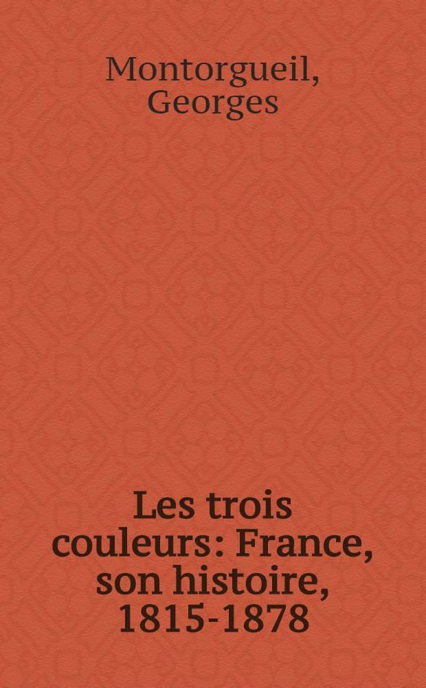 Les trois couleurs : France, son histoire, 1815-1878