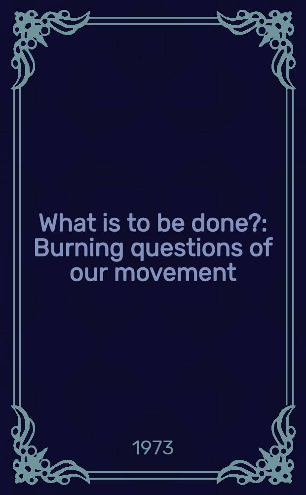 What is to be done? : Burning questions of our movement : Transl. from the Russ.