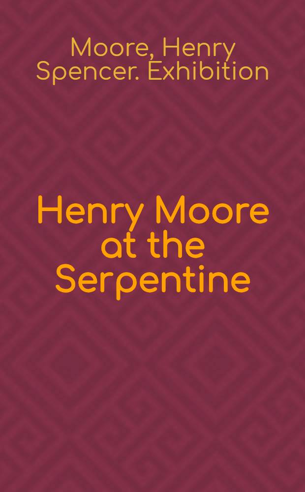Henry Moore at the Serpentine: 80th birthday exhib. of recent carvings a. bronzes, Serpentine gallery a. Kensington Gardens, 1 Jul. - 8 Oct. 1978; Catalogue