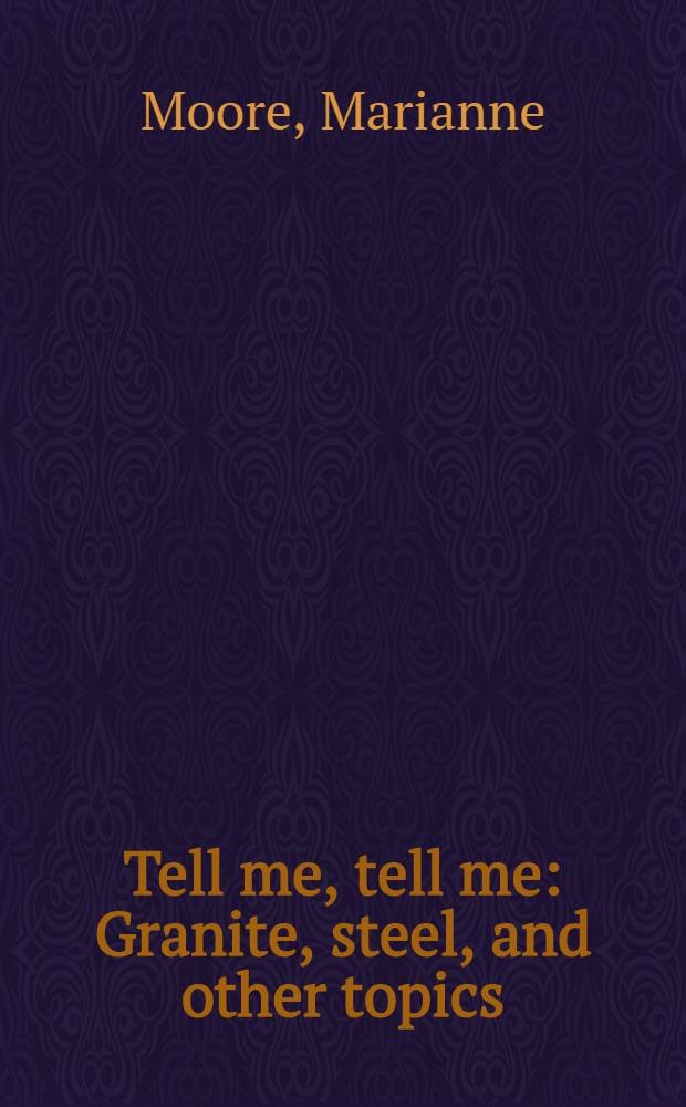 Tell me, tell me : Granite, steel, and other topics : New poems and prose