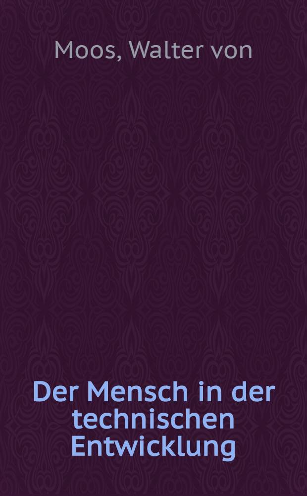 Der Mensch in der technischen Entwicklung : Vortrag, gehalten der 65. Generalversammlung des SIA am 22. Sept. 1957 in Luzern