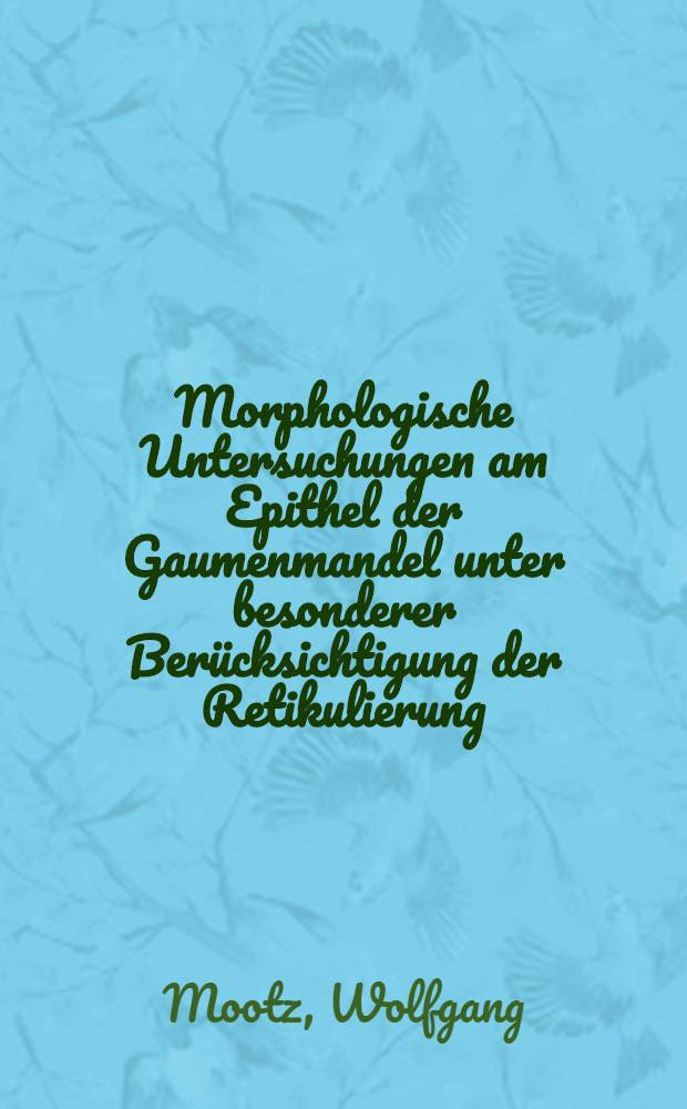 Morphologische Untersuchungen am Epithel der Gaumenmandel unter besonderer Berücksichtigung der Retikulierung : Heb.-Schr. ..