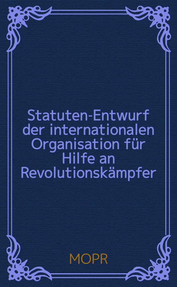 Statuten-Entwurf der internationalen Organisation für Hilfe an Revolutionskämpfer (MOPR) : Sektion der UdSSR : Vom VI. Plenum des ZK der MOPR der UdSSR am 25. Juni 1937 gebilligt