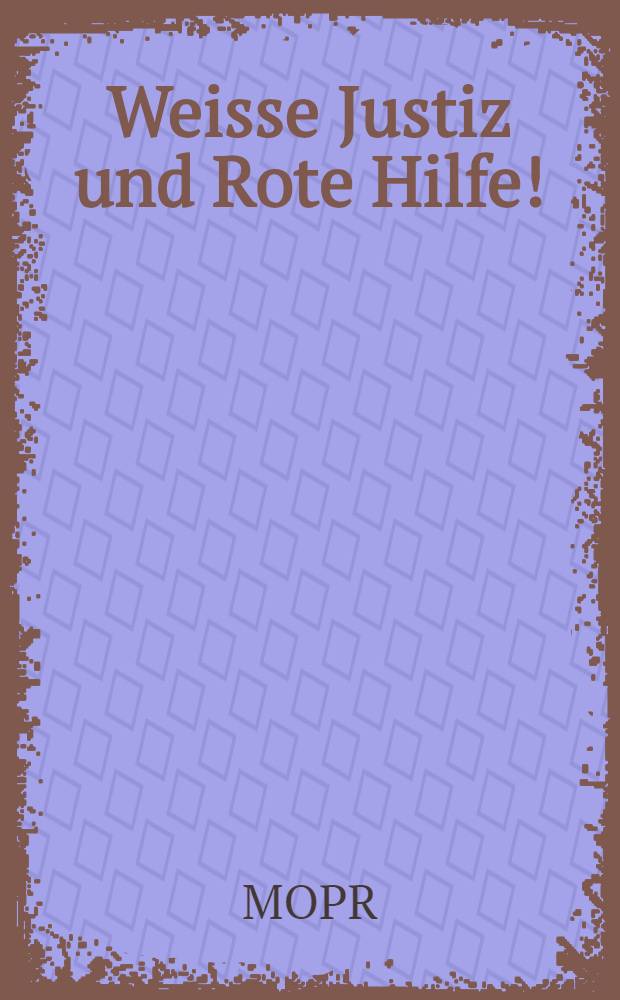 Weisse Justiz und Rote Hilfe! : Die Tätigkeit der Roten Hilfe in Deutschland im Jahre 1926