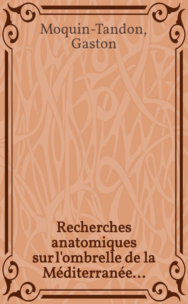 Recherches anatomiques sur l'ombrelle de la Méditerranée ...