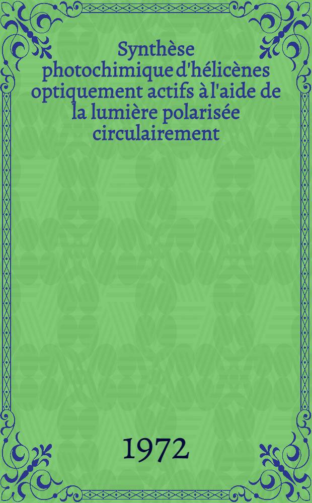 Synthèse photochimique d'hélicènes optiquement actifs à l'aide de la lumière polarisée circulairement : Thèse prés. à l'Univ. de Paris-Sud ..