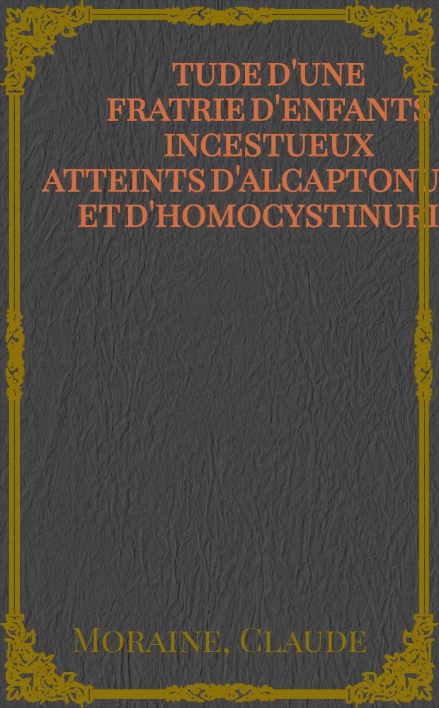 Étude d'une fratrie d'enfants incestueux atteints d'alcaptonurie et d'homocystinurie : Thèse ..