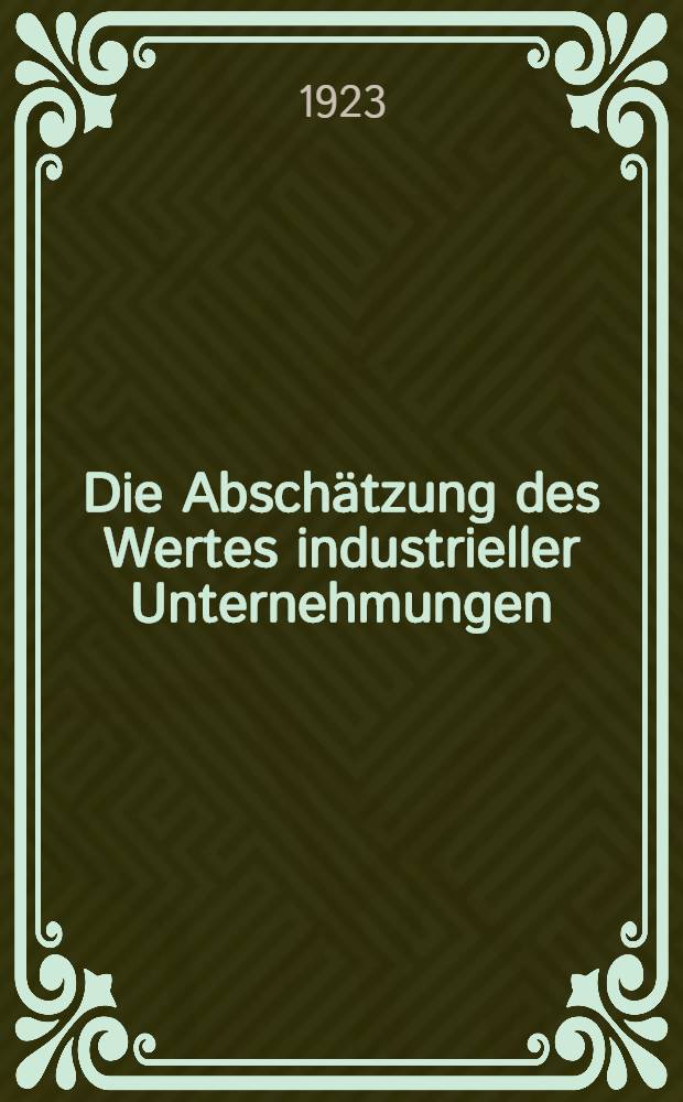 Die Abschätzung des Wertes industrieller Unternehmungen