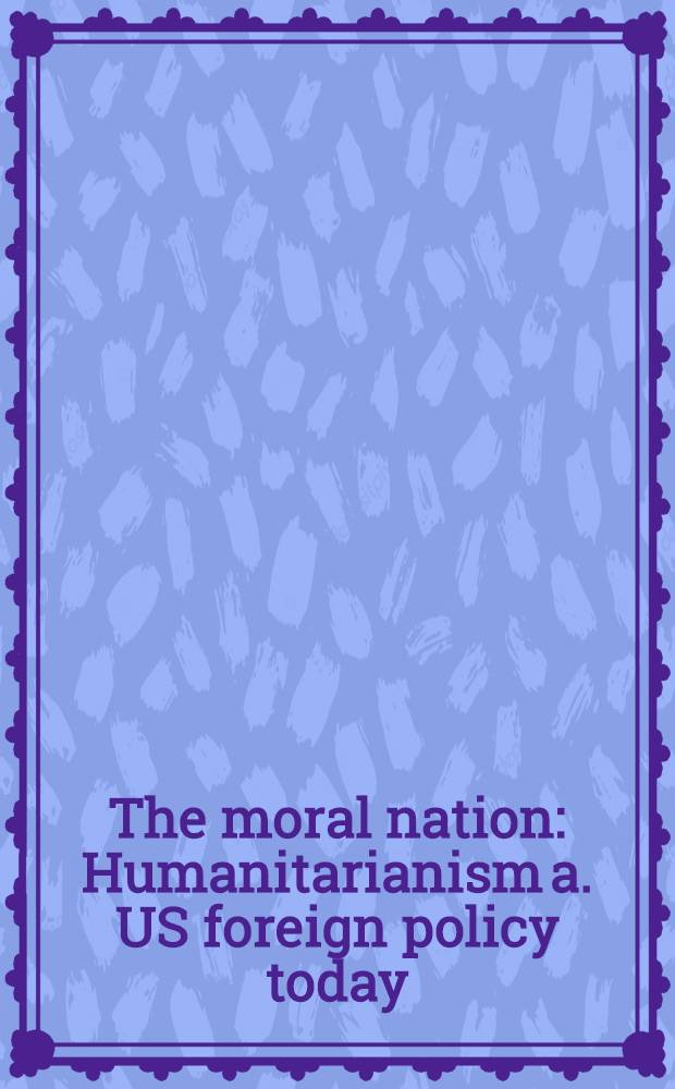 The moral nation : Humanitarianism a. US foreign policy today