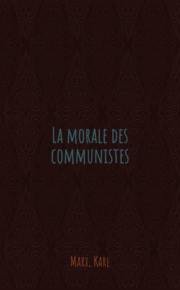 La morale des communistes : Recueil d'articles, de notes, de lettres et de journaux intimes