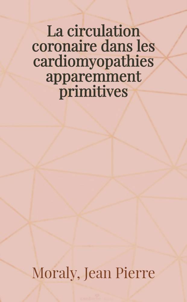 La circulation coronaire dans les cardiomyopathies apparemment primitives : À propos de 25 malades étudiés par coronarographie et par électrocardiographie d'éffort : Thèse ..