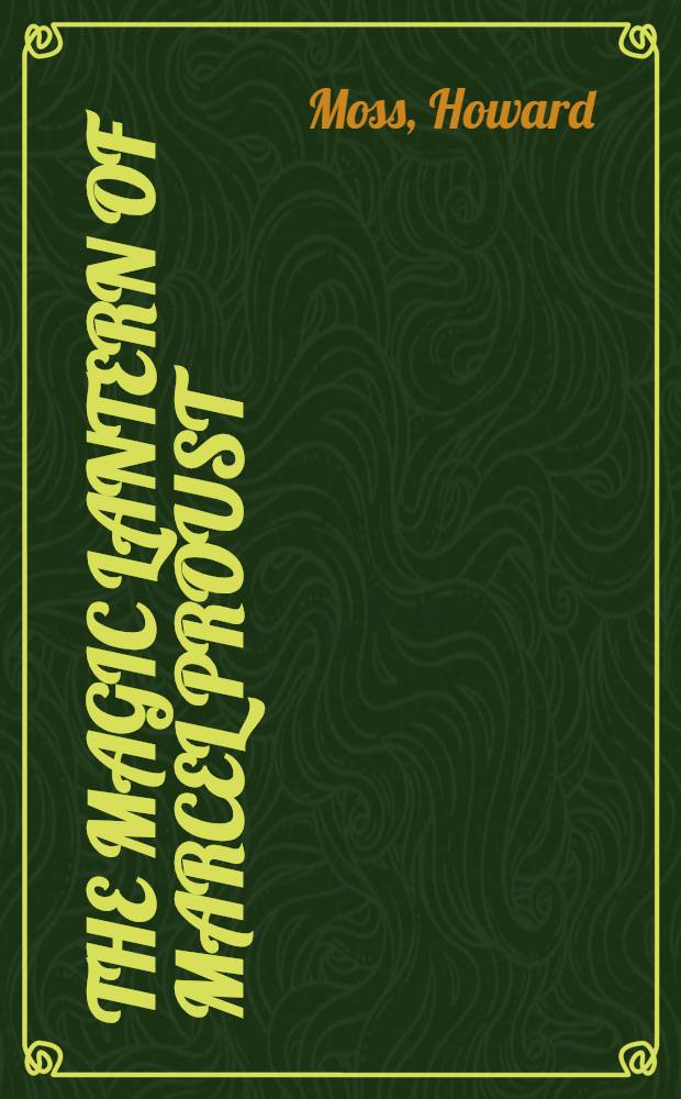 The magic lantern of Marcel Proust : A critical study of "Remembrance of things past"