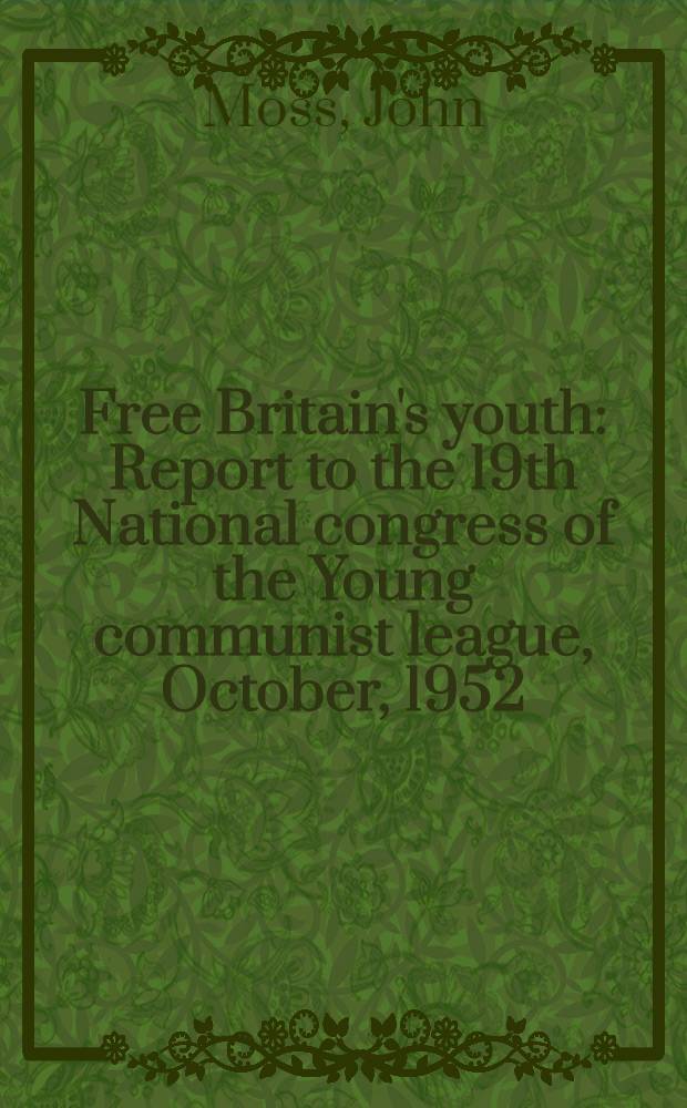 Free Britain's youth : Report to the 19th National congress of the Young communist league, October, 1952