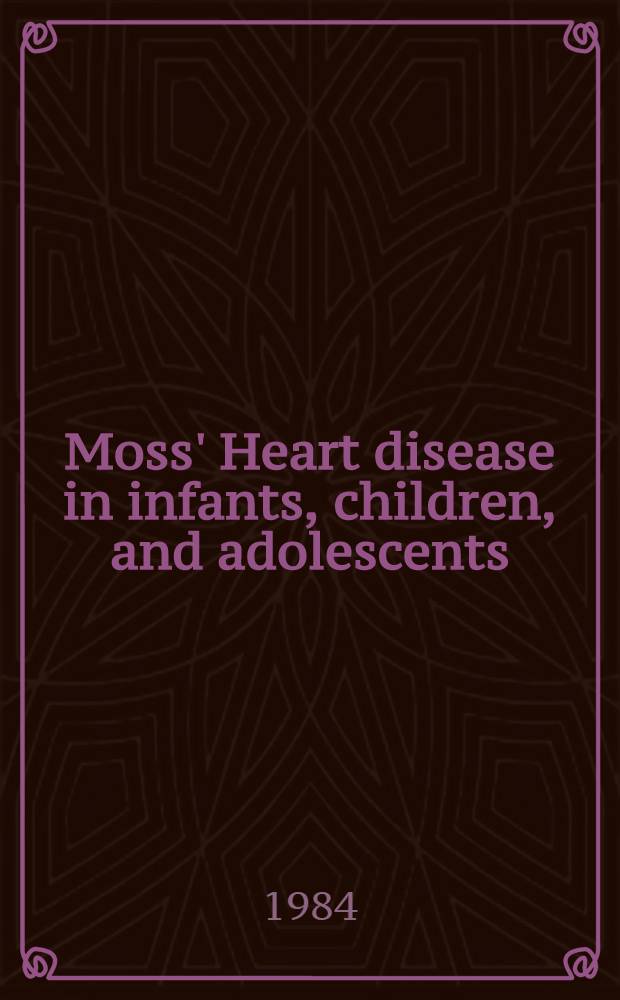 Moss' Heart disease in infants, children, and adolescents : 3d ed
