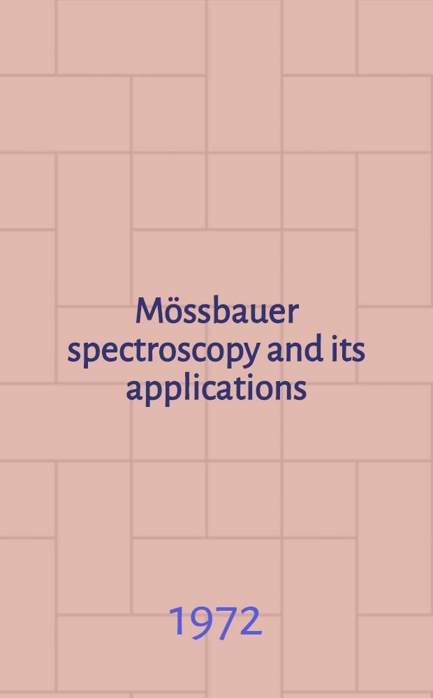 Mössbauer spectroscopy and its applications : Proceedings of a Panel on Mössbauer spectroscopy and its applications organized by the Intern. atomic energy agency and held in Vienna, 24-28 May, 1971