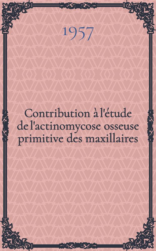 Contribution à l'étude de l'actinomycose osseuse primitive des maxillaires : Thèse pour le doctorat en méd. (diplôme d'État)