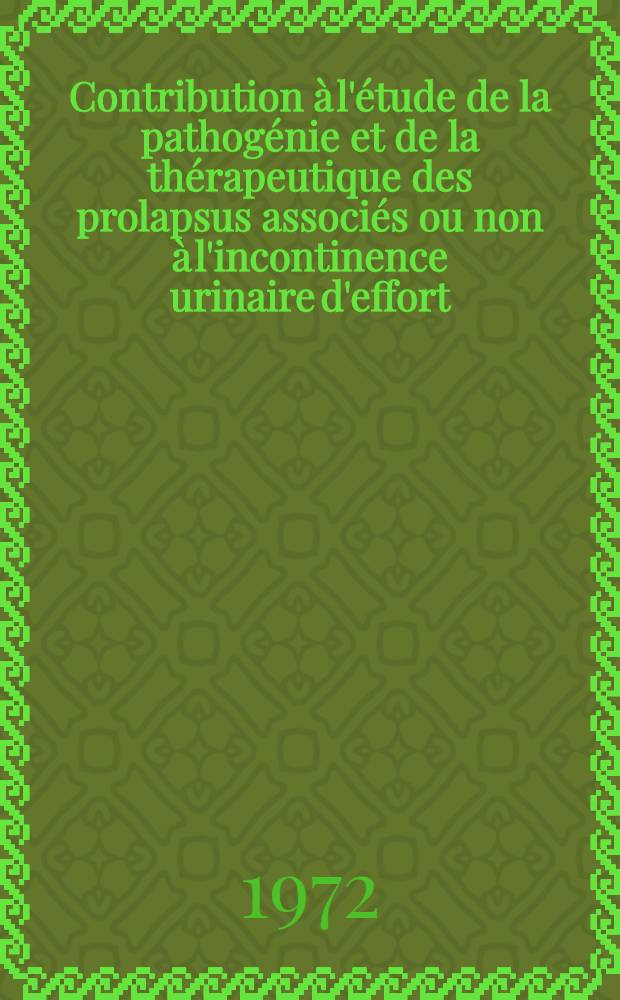 Contribution à l'étude de la pathogénie et de la thérapeutique des prolapsus associés ou non à l'incontinence urinaire d'effort : À propos de 122 observations : Thèse ..