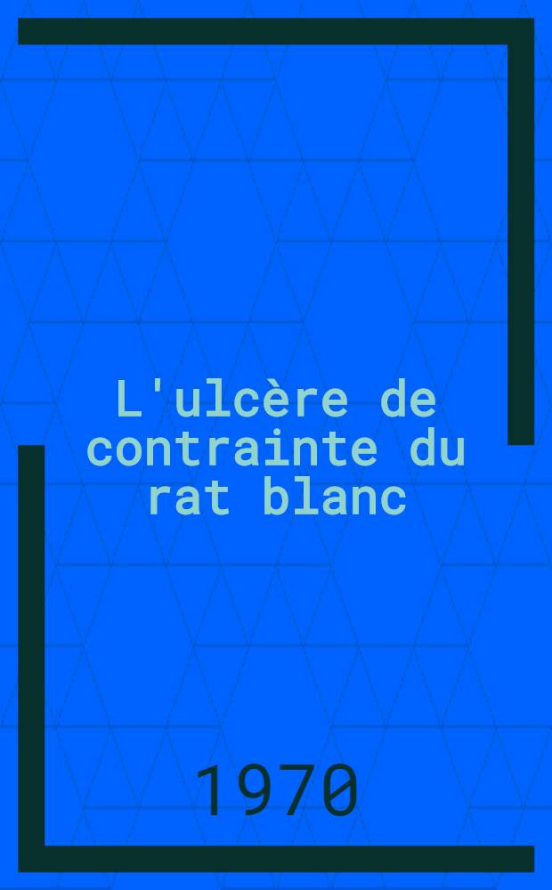 L'ulcère de contrainte du rat blanc : Rôle des conditions expérimentales et des facteurs génétiques : Thèse prés. à la Fac. des sciences de l'Univ. de Lyon ..