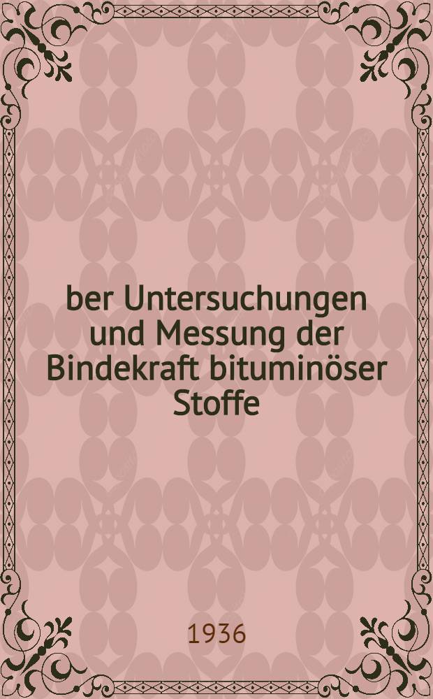 Über Untersuchungen und Messung der Bindekraft bituminöser Stoffe : Von der Technischen Hochschule der Freien Stadt Danzig zur Erlangung der Würde eines Doktor-Ing. genehmigte Diss
