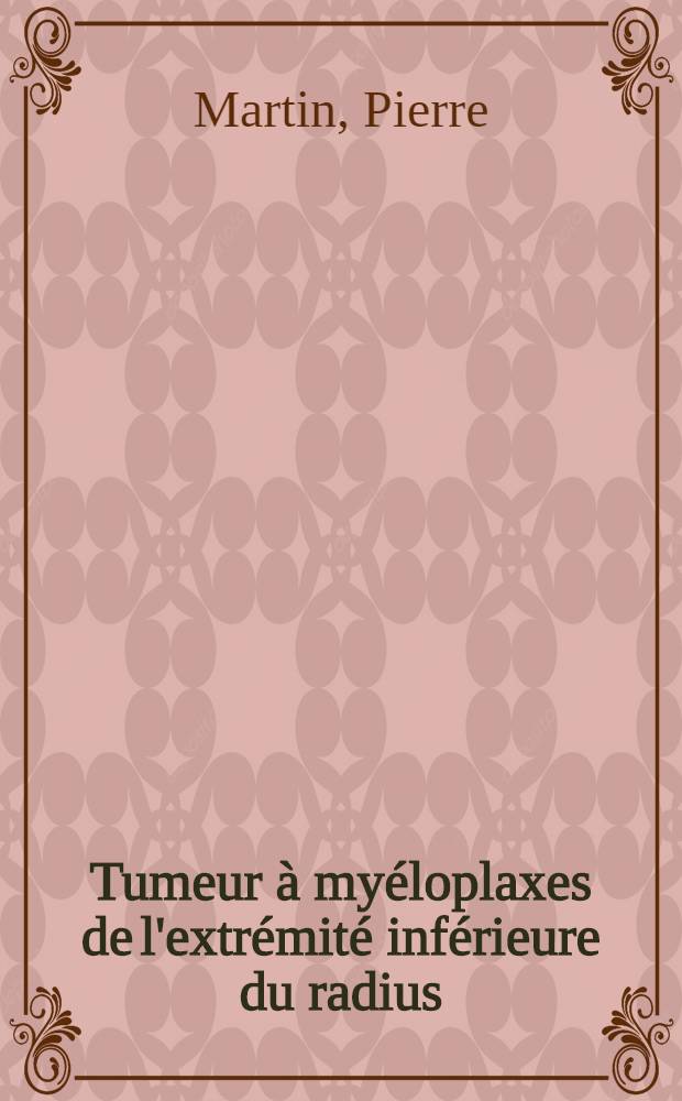 Tumeur à myéloplaxes de l'extrémité inférieure du radius : Contribution à l'étude d'une forme ostéolytique extensive : Thèse ..