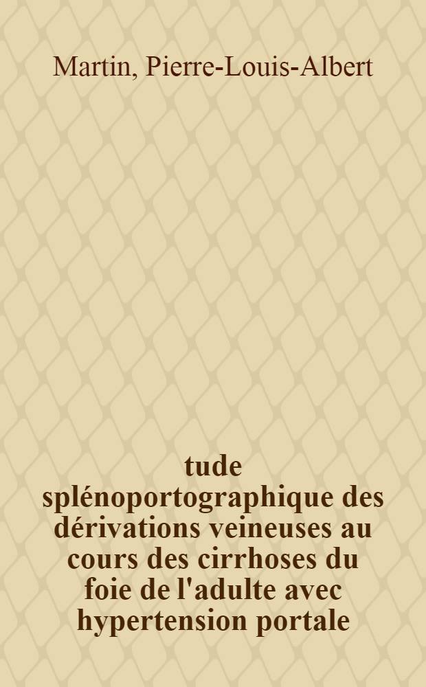Étude splénoportographique des dérivations veineuses au cours des cirrhoses du foie de l'adulte avec hypertension portale (à propos de 60 observations) : Thèse ..