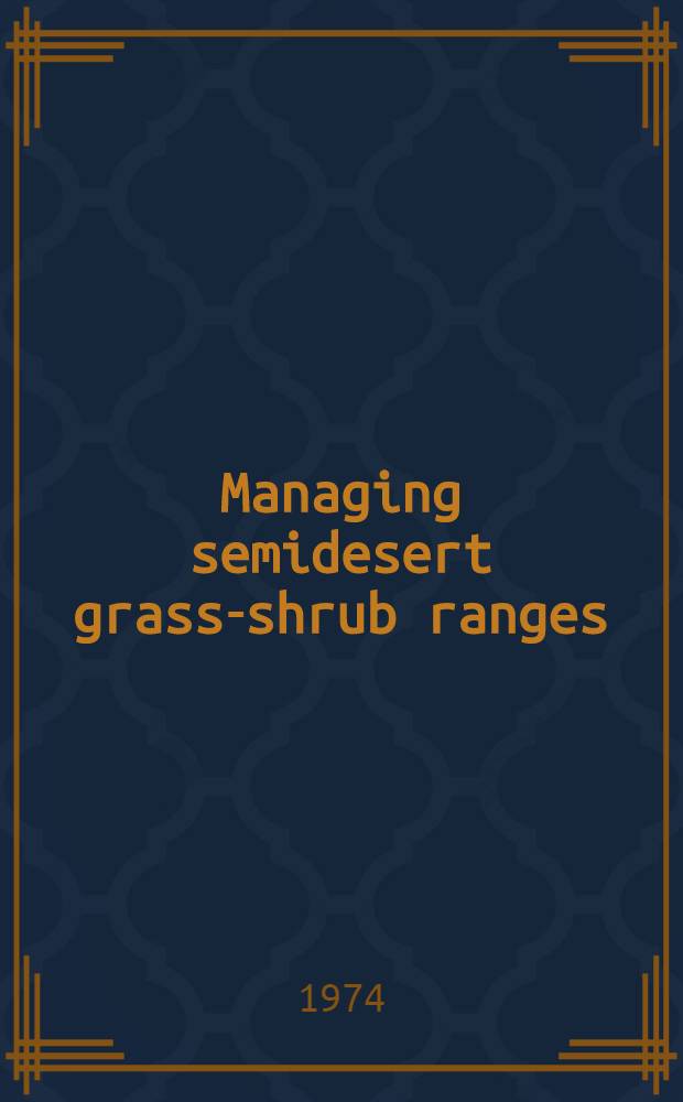 Managing semidesert grass-shrub ranges : Vegetation responses to precipitation, grazing, soil texture, and mesquite control