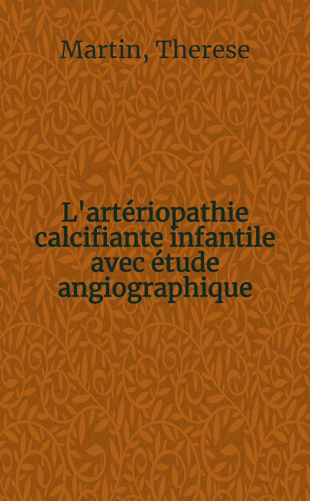 L'artériopathie calcifiante infantile avec étude angiographique : Thèse .