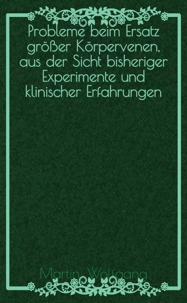 Probleme beim Ersatz größer Körpervenen, aus der Sicht bisheriger Experimente und klinischer Erfahrungen : Diss