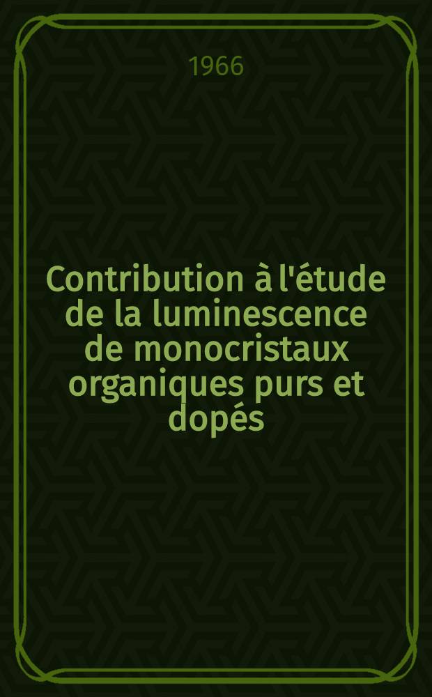 Contribution &agrave; l'&eacute;tude de la luminescence de monocristaux organiques purs et dop&eacute;s: 1-re th&egrave;se; Propositions donn&eacute;es par la Facult&eacute;: 2-e th&egrave;se: Th&egrave;ses pr&eacute;sent&eacute;es &agrave; la Facult&eacute; des sciences de l'Univ. d'Alger ... / par Michel Martin-Bouyer