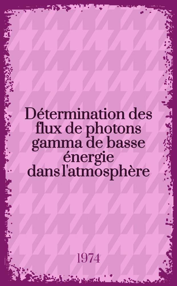 Détermination des flux de photons gamma de basse énergie dans l'atmosphère : Thèse prés. à l'Univ. Paul-Sabatier de Toulouse ..