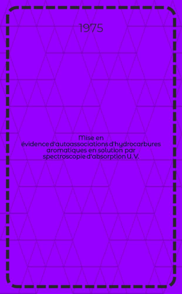 Mise en évidence d'autoassociations d'hydrocarbures aromatiques en solution par spectroscopie d'absorption U. V. : Conformation, stabilité et méthode d'investigation : Thèse prés. à l'Univ. de Bordeaux I