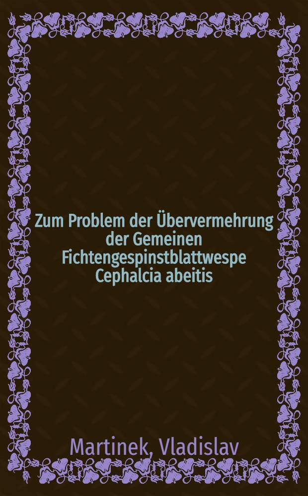 Zum Problem der &Uuml;bervermehrung der Gemeinen Fichtengespinstblattwespe [Cephalcia abeitis(L.)] (Hym., Pamphiliidae) in B&ouml;hmen
