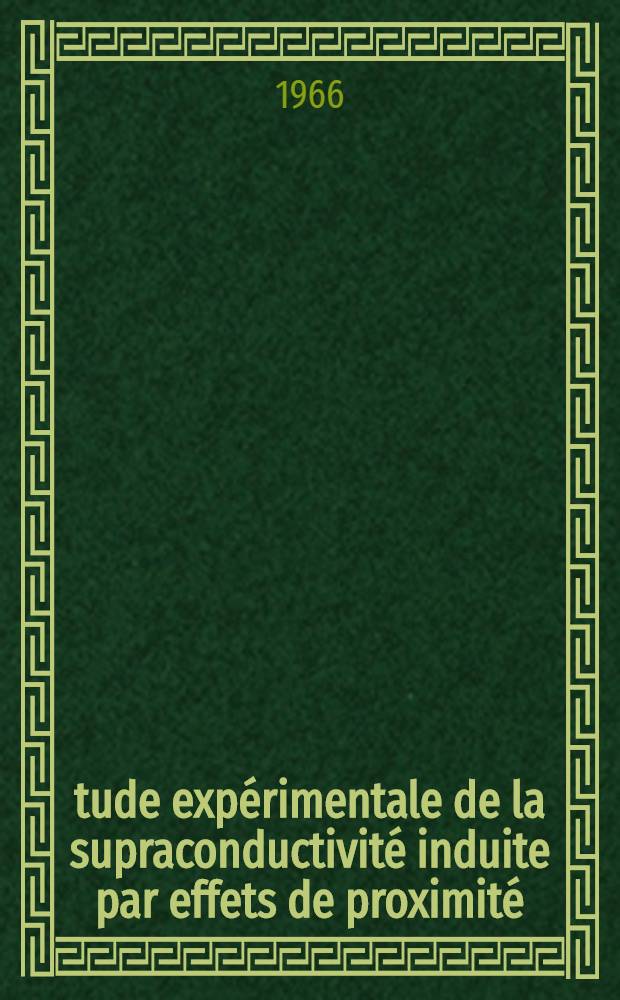 Étude expérimentale de la supraconductivité induite par effets de proximité: 1-re thèse; Propositions données par la Faculté: 2-e thèse: Thèses présentées à la Faculté des sciences de l'Univ. de Paris (Centre d'Orsay) ... / par Martinet, Alexis