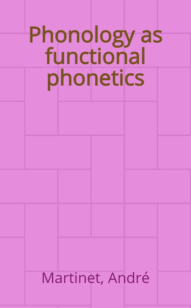 Phonology as functional phonetics : Three lectures delivered before the Univ. of London in 1946