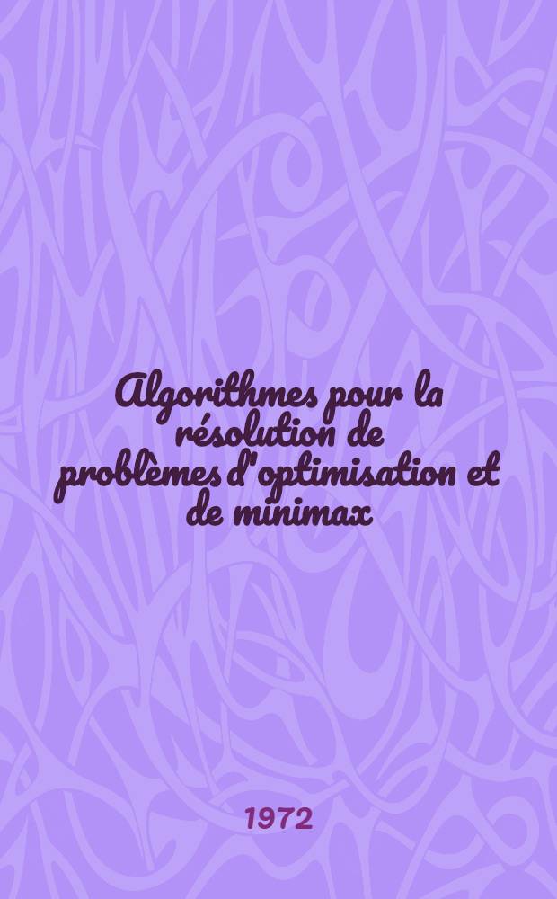 Algorithmes pour la r&eacute;solution de probl&egrave;mes d'optimisation et de minimax : Th&egrave;se pr&eacute;s. &agrave; l'Univ. sci. et m&eacute;d. de Grenoble ..