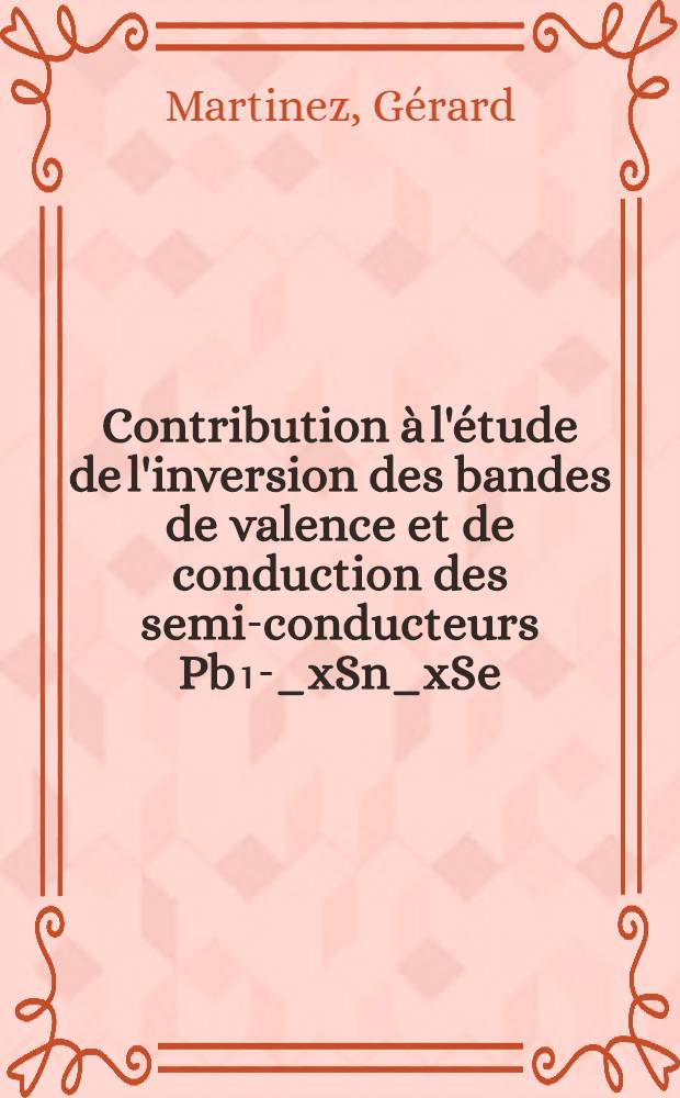 Contribution &agrave; l'&eacute;tude de l'inversion des bandes de valence et de conduction des semi-conducteurs Pb₁-_xSn_xSe : Th&egrave;se ... pr&egrave;s. &agrave; l'Univ. de Paris VI